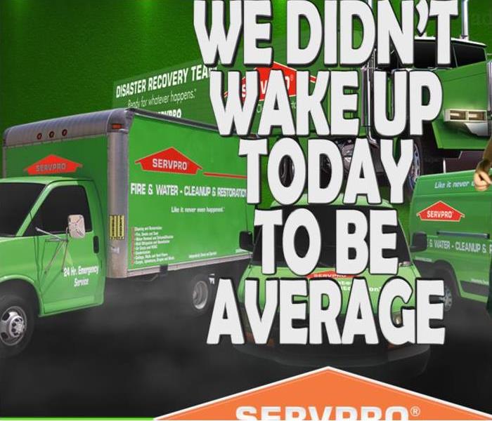 SERVPRO Vehicles in the background and the logo is "We didn't wake up today to be average"